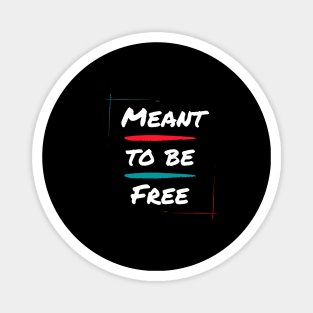 Meant to be free Magnet